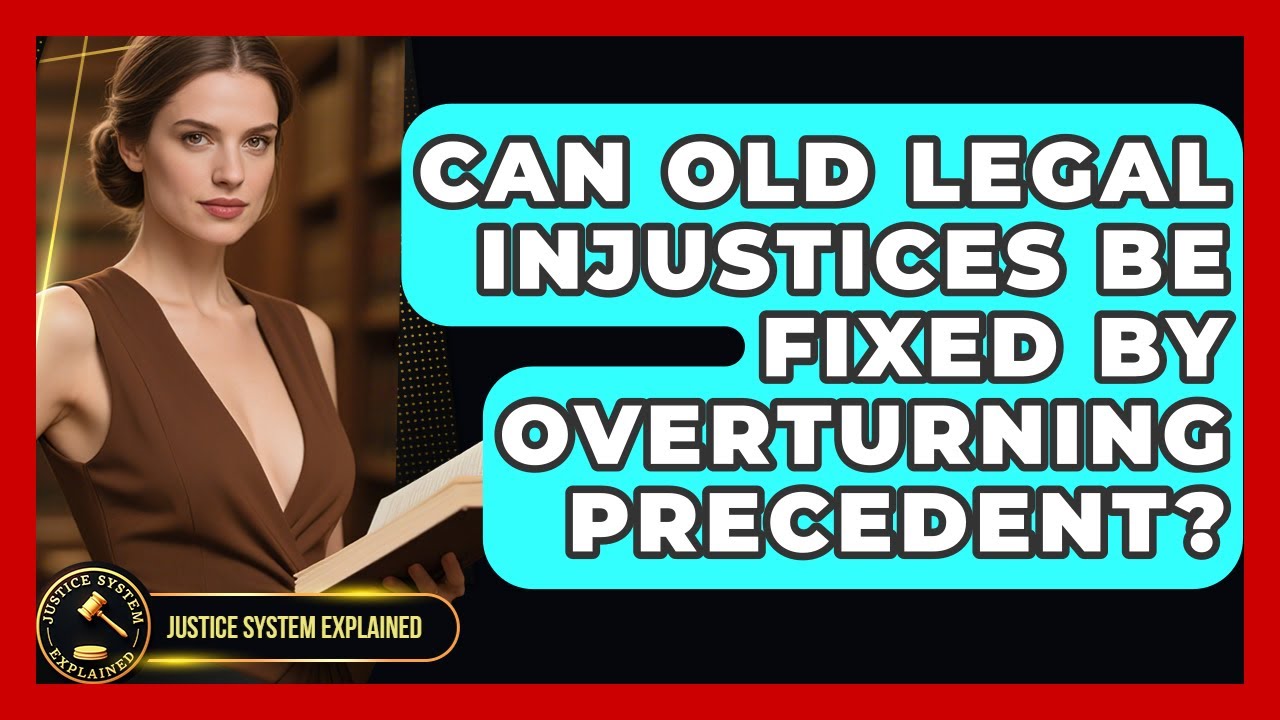 Can Old Legal Injustices Be Fixed By Overturning Precedent? – Justice ...